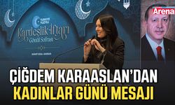 Çiğdem Karaaslan’dan Kadınlar Günü mesajı