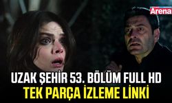 Uzak Şehir 53. bölüm full HD tek parça izleme linki