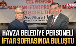 Havza Belediye personeli iftar sofrasında buluştu