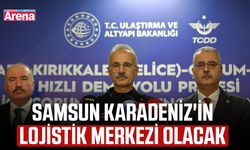 Samsun Karadeniz'in lojistik merkezi olacak