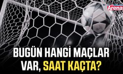 Bugün hangi maçlar var, saat kaçta?