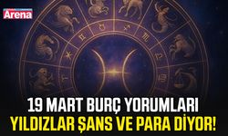 19 Mart burç yorumları: Yıldızlar şans ve para diyor!