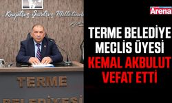 Terme Belediye Meclis Üyesi Kemal Akbulut vefat etti