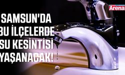 Samsun'da bu ilçelerde su kesintisi yaşanacak!