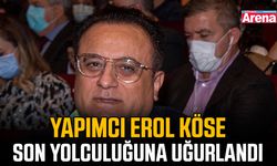 Yapımcı Erol Köse son yolculuğuna uğurlandı