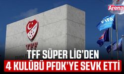TFF Süper Lig’den 4 kulübü PFDK’ye sevk etti