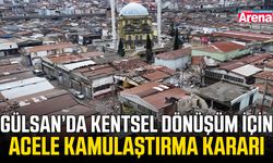 Gülsan’da kentsel dönüşüm için acele kamulaştırma kararı