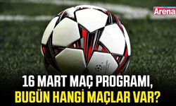16 Mart maç programı, bugün hangi maçlar var?