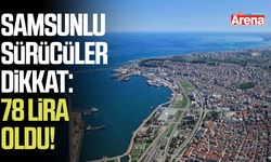 Samsunlu sürücüler dikkat: 78 lira oldu!