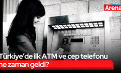 Türkiye’de ilk ATM ve cep telefonu ne zaman geldi?