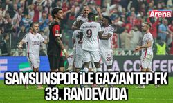 Samsunspor ile Gaziantep FK 33. randevuda