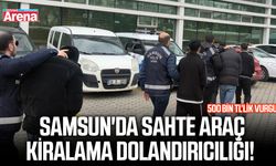 Samsun'da sahte araç kiralama dolandırıcılığı! 500 bin TL'lik vurgun