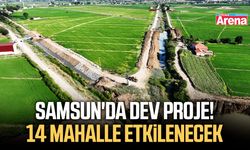 Samsun'da dev proje! 14 mahalle etkilenecek