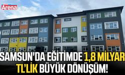 Samsun'da eğitimde 1,8 milyar TL’lik büyük dönüşüm!