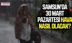 Samsun'da 30 Mart Pazartesi hava nasıl olacak?