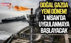 Doğal gazda yeni dönem! 1 Nisan’da uygulanmaya başlayacak