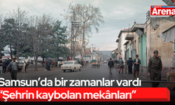 Samsun’da bir zamanlar vardı “Şehrin kaybolan mekânları”