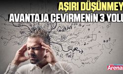 Aşırı düşünmeyi avantaja çevirmenin 3 yolu