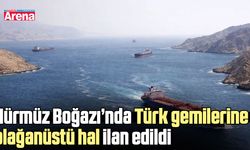 Hürmüz Boğazı’nda Türk gemilerine olağanüstü hal ilan edildi