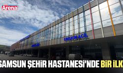 Samsun Şehir Hastanesi'nde bir ilk!