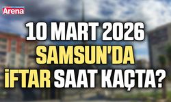 10 Mart 2026 Samsun'da iftar saat kaçta?