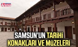 Samsun’un tarihi konakları ve müzeleri
