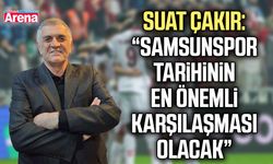 Suat Çakır: Samsunspor tarihinin en önemli karşılaşması