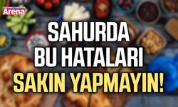 Sahurda bu hataları sakın yapmayın!