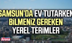 Samsun’da ev tutarken bilmeniz gereken yerel terimler
