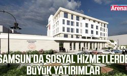 Samsun’da sosyal hizmetlerde büyük yatırımlar