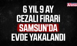 6 Yıl 9 ay cezalı firari Samsun’da evde yakalandı