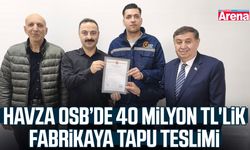 Havza OSB’de 40 milyon TL'lik fabrikaya tapu teslimi