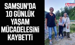 Samsun'da 10 günlük yaşam mücadelesini kaybetti