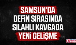 Samsun’da defin sırasında silahlı kavgada yeni gelişme