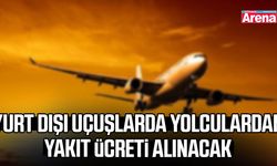 Yurt dışı uçuşlarda yolculardan yakıt ücreti alınacak