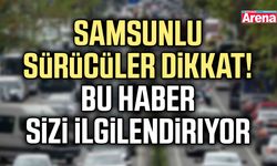 Samsunlu sürücüler dikkat! Bu haber sizi ilgilendiriyor
