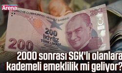 2000 sonrası SGK'lı olanlara kademeli emeklilik mi geliyor?
