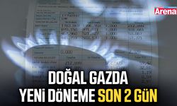 Doğal Gazda yeni döneme son 2 gün