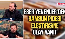 Eser Yenenler’den Samsun pidesi eleştirisine olay yanıt!