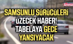 Samsunlu sürücüleri üzecek haber! Tabelaya gece yansıyacak