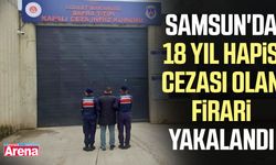 Samsun'da 18 yıl hapis cezası olan firari yakalandı