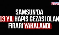 Samsun'da 13 yıl hapis cezası olan firari yakalandı