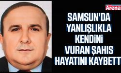 Samsun'da yanlışlıkla kendini vuran şahıs hayatını kaybetti