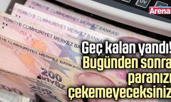Geç kalan yandı! Bugünden sonra paranızı çekemeyeceksiniz