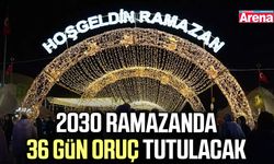 2030 ramazanda 36 gün oruç tutulacak