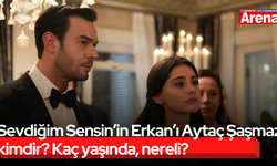 Sevdiğim Sensin’in Erkan’ı Aytaç Şaşmaz kimdir? Kaç yaşında, nereli?