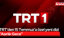 TRT’den 15 Temmuz’a özel yeni dizi “Asırlık Gece”