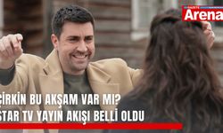 Çirkin bu akşam var mı? Star TV yayın akışı belli oldu