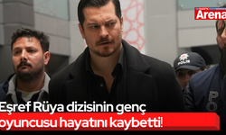 Eşref Rüya dizisinin genç oyuncusu hayatını kaybetti!