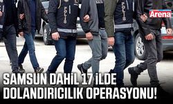 Samsun dahil 17 ilde dolandırıcılık operasyonu!